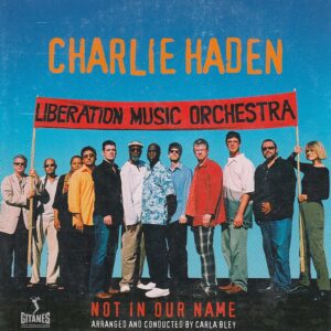 Charlie HADEN, Liberation Music Orchestra Arranged And Conducted By Carla BLEY - Not In Our Name - GITANES 0602498292488 - EU 2005